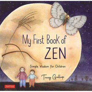 My First Book of Zen: Simple Wisdom for Children -- Tracy Gallup